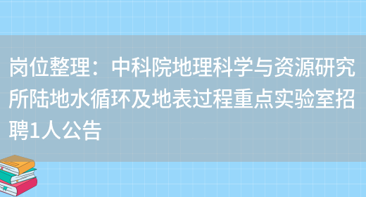 崗位整理：***地理科學(xué)與資源研究所陸地水循環(huán)及地表過(guò)程重點(diǎn)實(shí)驗室招聘1人公告(圖1)