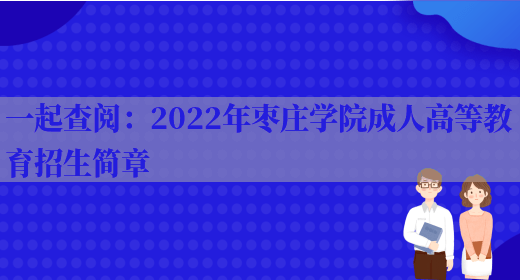 一起查閱：2022年棗莊學(xué)院成人高等教育招生簡(jiǎn)章(圖1)