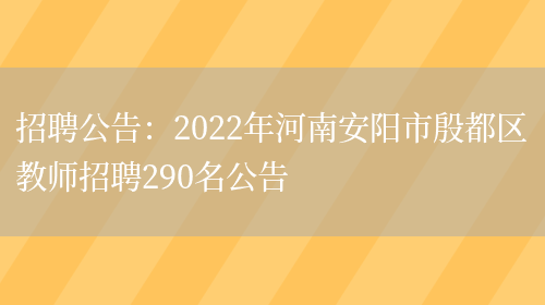 招聘公告：2022年河南安陽(yáng)市殷都區教師招聘290名公告(圖1)