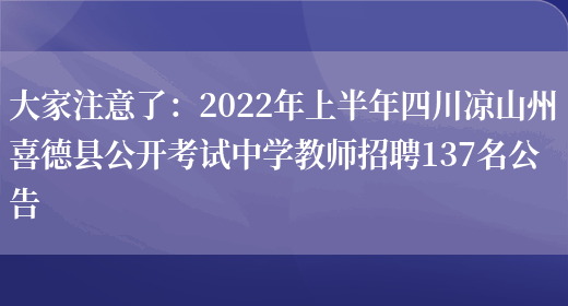 大家注意了：2022年上半年四川涼山州喜德縣公開(kāi)考試中學(xué)教師招聘137名公告(圖1)