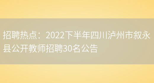 招聘熱點(diǎn)：2022下半年四川瀘州市敘永縣公開(kāi)教師招聘30名公告(圖1)