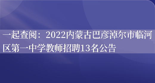 一起查閱：2022內蒙古巴彥淖爾市臨河區第一中學(xué)教師招聘13名公告(圖1)