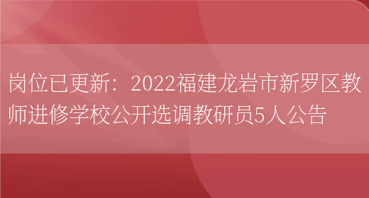 崗位已更新：2022福建龍巖市新羅區教師進(jìn)修學(xué)校公開(kāi)選調教研員5人公告(圖1)