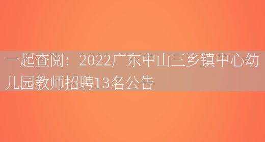 一起查閱：2022廣東中山三鄉鎮中心幼兒園教師招聘13名公告(圖1)