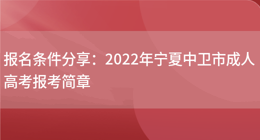 報名條件分享：2022年寧夏中衛市成人高考報考簡(jiǎn)章(圖1)