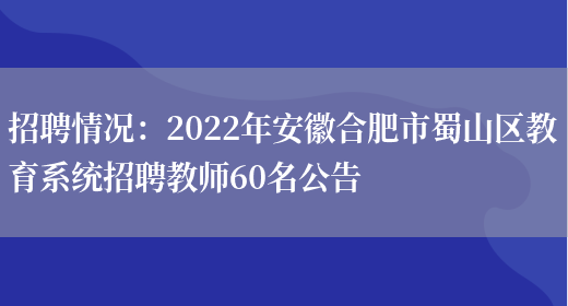 招聘情況：2022年安徽合肥市蜀山區教育系統招聘教師60名公告(圖1)