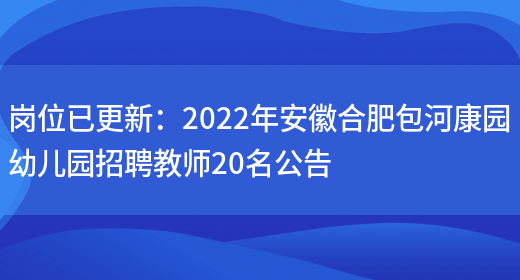 崗位已更新：2022年安徽合肥包河康園幼兒園招聘教師20名公告(圖1)