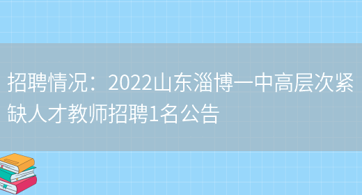 招聘情況：2022山東淄博一中高層次緊缺人才教師招聘1名公告(圖1)