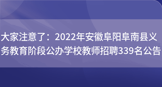 大家注意了：2022年安徽阜陽(yáng)阜南縣義務(wù)教育階段公辦學(xué)校教師招聘339名公告(圖1)