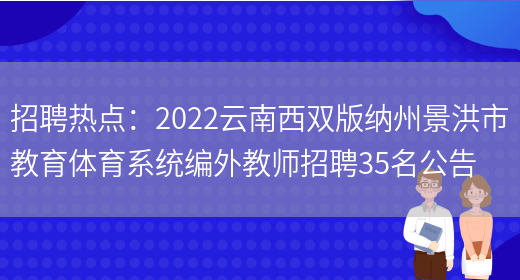 招聘熱點(diǎn)：2022云南西雙版納州景洪市教育體育系統編外教師招聘35名公告(圖1)