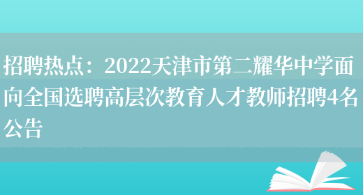 招聘熱點(diǎn)：2022天津市第二耀華中學(xué)面向全國選聘高層次教育人才教師招聘4名公告(圖1)