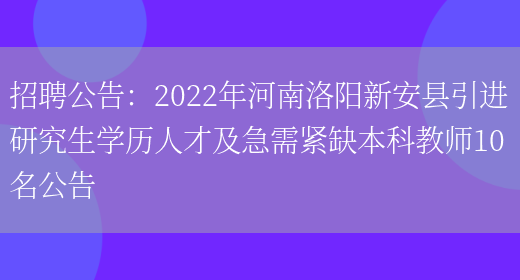 招聘公告：2022年河南洛陽(yáng)新安縣引進(jìn)研究生學(xué)歷人才及急需緊缺本科教師10名公告(圖1)