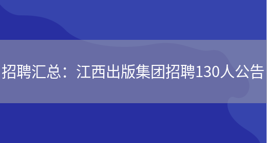 招聘匯總：江西出版集團招聘130人公告(圖1)