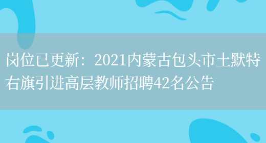 崗位已更新：2021內蒙古包頭市土默特右旗引進(jìn)高層教師招聘42名公告(圖1)