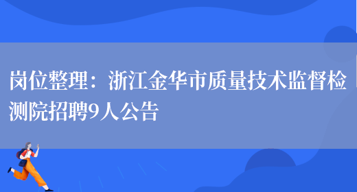 崗位整理：浙江金華市質(zhì)量技術(shù)監督檢測院招聘9人公告(圖1)