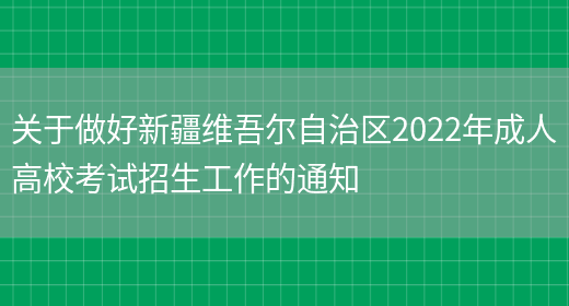 關(guān)于做好新疆維吾爾自治區2022年成人高?？荚囌猩ぷ鞯耐ㄖ?圖1)