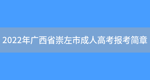 2022年廣西省崇左市成人高考報考簡(jiǎn)章(圖1)