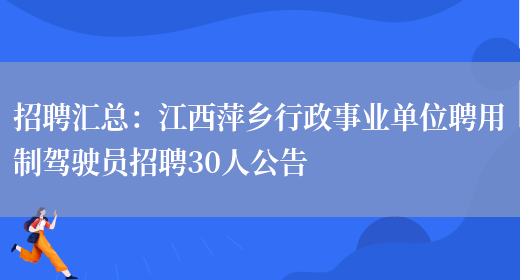 招聘匯總：江西萍鄉行政事業(yè)單位聘用制駕駛員招聘30人公告(圖1)