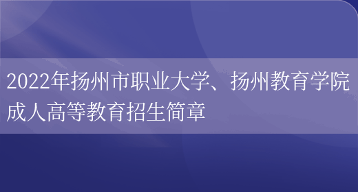 2022年揚州市職業(yè)大學(xué)、揚州教育學(xué)院成人高等教育招生簡(jiǎn)章(圖1)