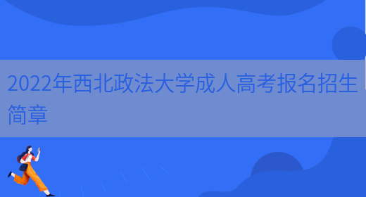 2022年西北政法大學(xué)成人高考報名招生簡(jiǎn)章(圖1)