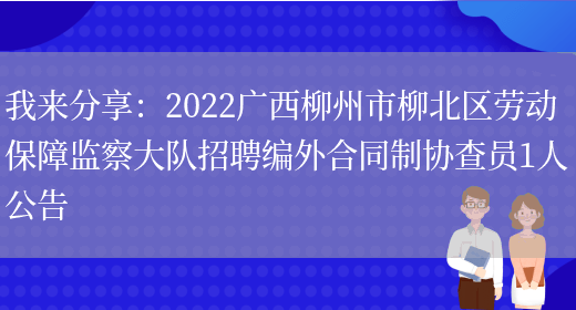 我來(lái)分享：2022廣西柳州市柳北區勞動(dòng)保障監察大隊招聘編外合同制協(xié)查員1人公告(圖1)