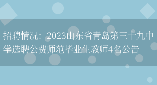 招聘情況：2023山東省青島第三十九中學(xué)選聘公費師范畢業(yè)生教師4名公告(圖1)