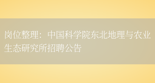 崗位整理：中國科學(xué)院東北地理與農業(yè)生態(tài)研究所招聘公告(圖1)