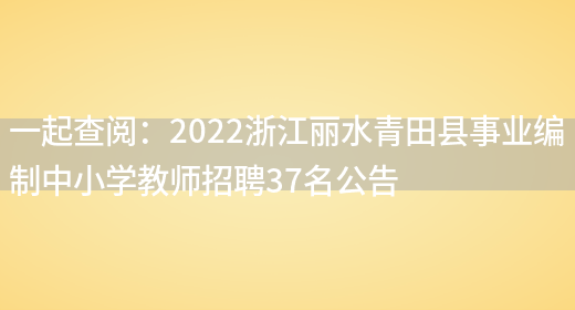 一起查閱：2022浙江麗水青田縣事業(yè)編制中小學(xué)教師招聘37名公告(圖1)