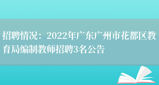 招聘情況：2022年廣東廣州市花都區教育局編制教師招聘3名公告(圖1)