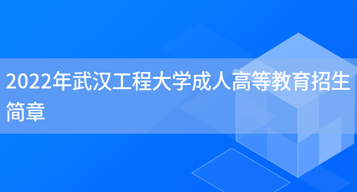 2022年武漢工程大學(xué)成人高等教育招生簡(jiǎn)章(圖1)