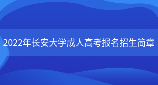 2022年長(cháng)安大學(xué)成人高考報名招生簡(jiǎn)章(圖1)