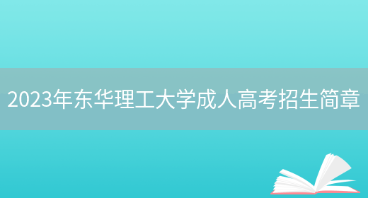 2023年?yáng)|華理工大學(xué)成人高考招生簡(jiǎn)章(圖1)