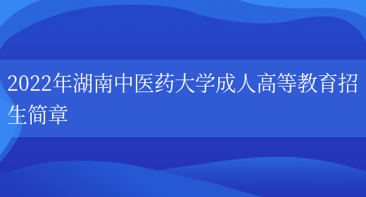 2022年湖南中醫藥大學(xué)成人高等教育招生簡(jiǎn)章(圖1)