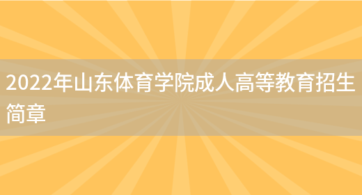 2022年山東體育學(xué)院成人高等教育招生簡(jiǎn)章(圖1)