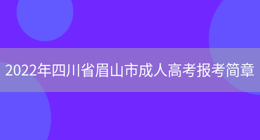 2022年四川省眉山市成人高考報考簡(jiǎn)章(圖1)