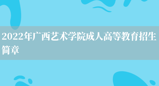 2022年廣西藝術(shù)學(xué)院成人高等教育招生簡(jiǎn)章(圖1)