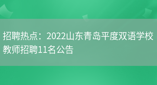 招聘熱點(diǎn)：2022山東青島平度雙語(yǔ)學(xué)校教師招聘11名公告(圖1)