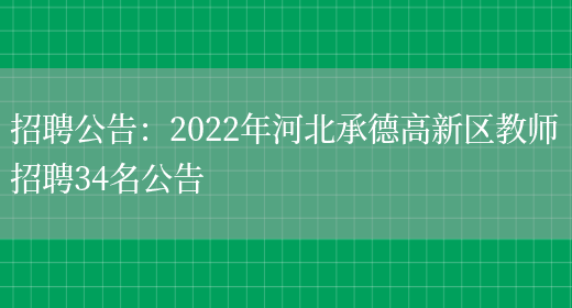 招聘公告：2022年河北承德高新區教師招聘34名公告(圖1)