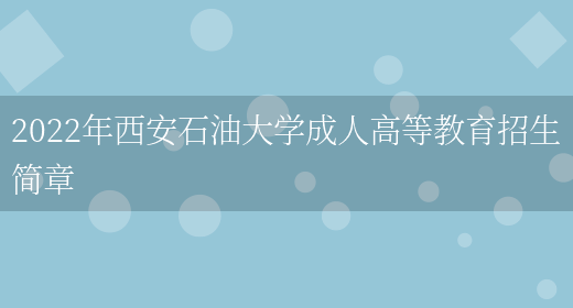 2022年西安石油大學(xué)成人高等教育招生簡(jiǎn)章(圖1)