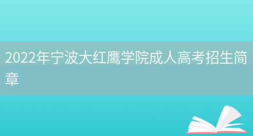 2022年寧波大紅鷹學(xué)院成人高考招生簡(jiǎn)章(圖1)