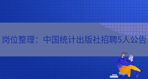 崗位整理：中國統計出版社招聘5人公告(圖1)