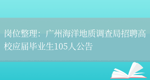 崗位整理：廣州海洋地質(zhì)調查局招聘高校應屆畢業(yè)生105人公告(圖1)