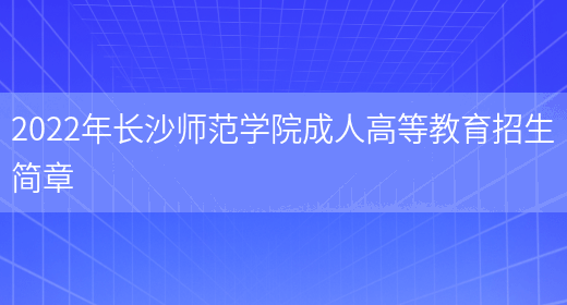 2022年長(cháng)沙師范學(xué)院成人高等教育招生簡(jiǎn)章(圖1)