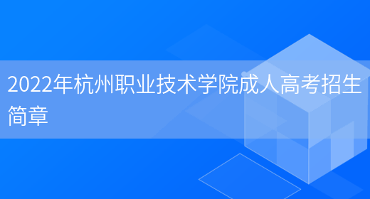 2022年杭州職業(yè)技術(shù)學(xué)院成人高考招生簡(jiǎn)章(圖1)