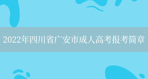 2022年四川省廣安市成人高考報考簡(jiǎn)章(圖1)