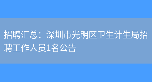 招聘匯總：深圳市光明區衛生計生局招聘工作人員1名公告(圖1)