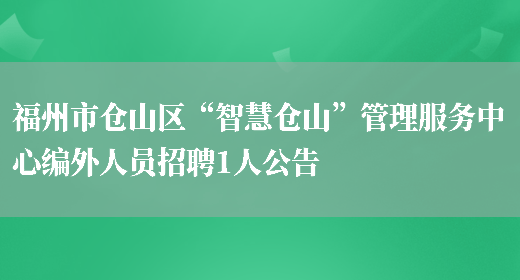 福州市倉山區“智慧倉山”管理服務(wù)中心編外人員招聘1人公告(圖1)