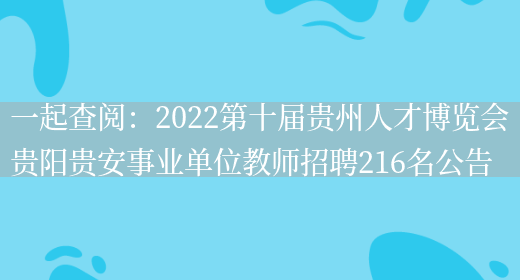 一起查閱：2022第十屆貴州人才博覽會(huì )貴陽(yáng)貴安事業(yè)單位教師招聘216名公告(圖1)