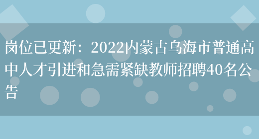 崗位已更新：2022內蒙古烏海市普通高中人才引進(jìn)和急需緊缺教師招聘40名公告(圖1)