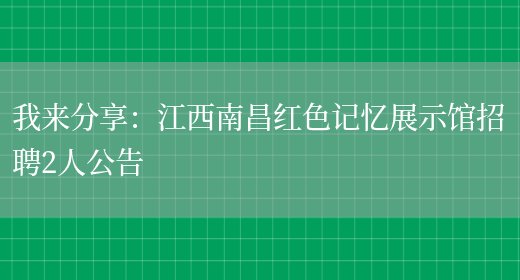 我來(lái)分享：江西南昌紅色記憶展示館招聘2人公告(圖1)